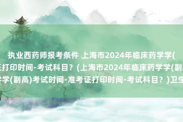 执业西药师报考条件 上海市2024年临床