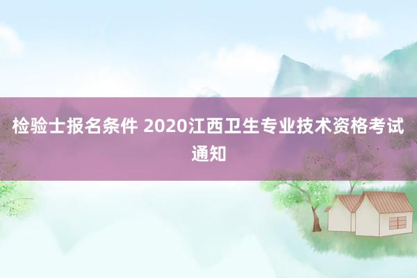检验士报名条件 2020江西卫生专业技术资格考试通知