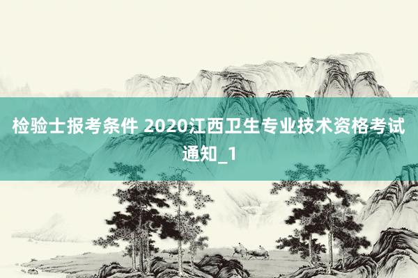 检验士报考条件 2020江西卫生专业技术资格考试通知_1