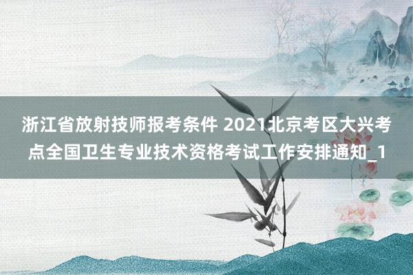 浙江省放射技师报考条件 2021北京考区大兴考点全国卫生专业技术资格考试工作安排通知_1