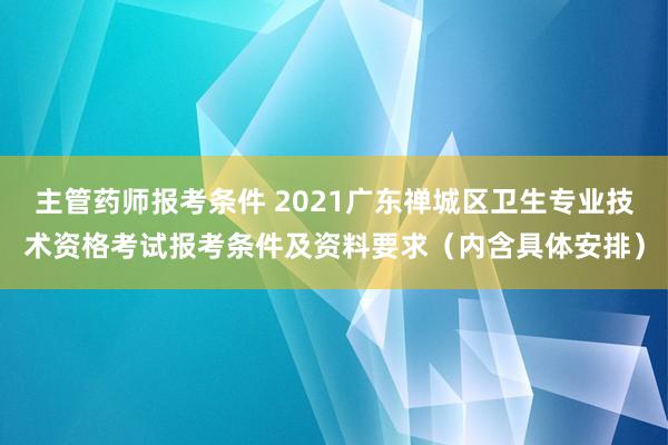 主管药师报考条件 2021广东禅城区卫生专业技术资格考试报考条件及资料要求（内含具体安排）