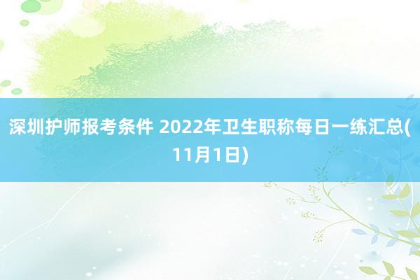 深圳护师报考条件 2022年卫生职称每日一练汇总(11月1日)
