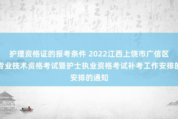 护理资格证的报考条件 2022江西上饶市广信区卫生专业技术资格考试暨护士执业资格考试补考工作安排的通知