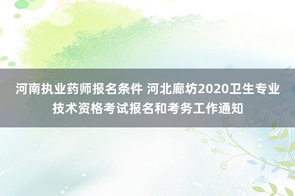 河南执业药师报名条件 河北廊坊2020卫生专业技术资格考试报名和考务工作通知
