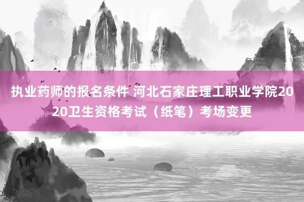 执业药师的报名条件 河北石家庄理工职业学