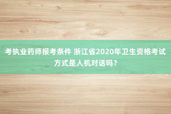 考执业药师报考条件 浙江省2020年卫生