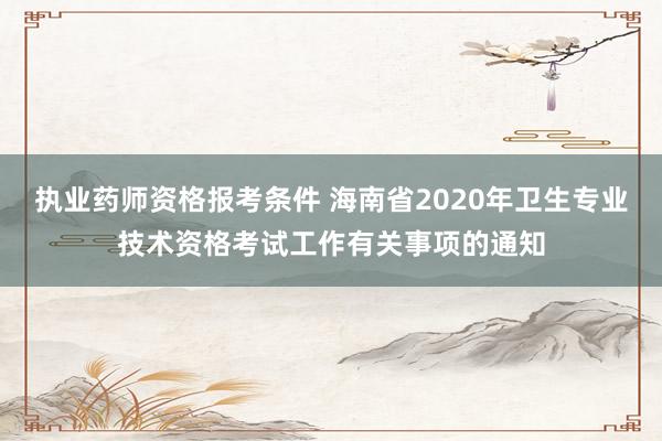 执业药师资格报考条件 海南省2020年卫