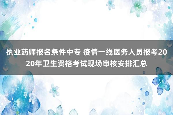 执业药师报名条件中专 疫情一线医务人员报