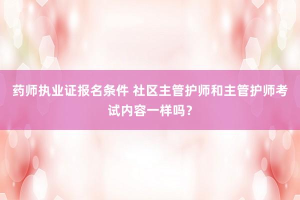 药师执业证报名条件 社区主管护师和主管护