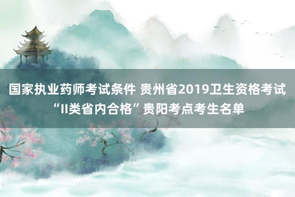 国家执业药师考试条件 贵州省2019卫生
