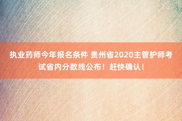 执业药师今年报名条件 贵州省2020主管护师考试省内分数线公布！赶快确认！