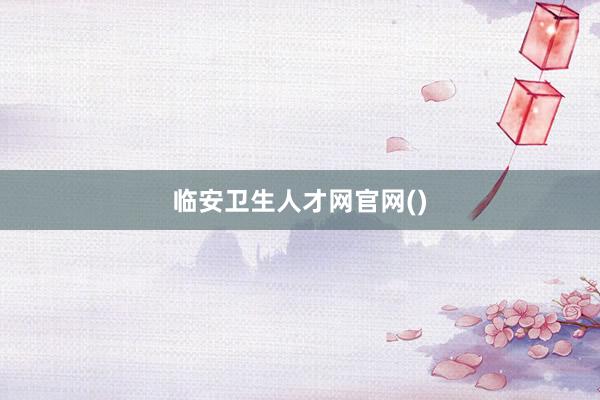 临安卫生人才网官网()