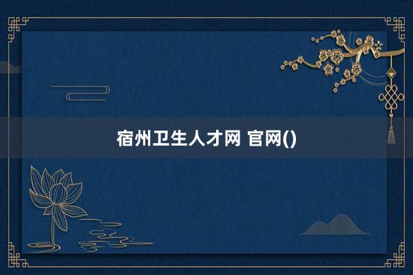 宿州卫生人才网 官网()