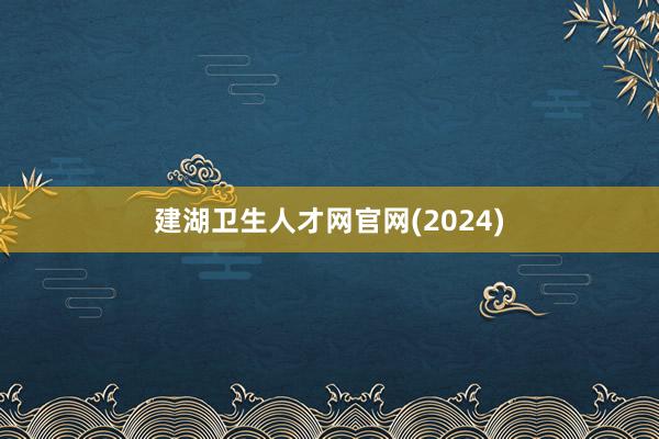 建湖卫生人才网官网(2024)