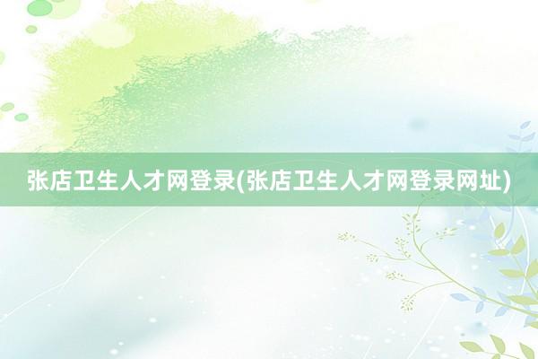 张店卫生人才网登录(张店卫生人才网登录网址)