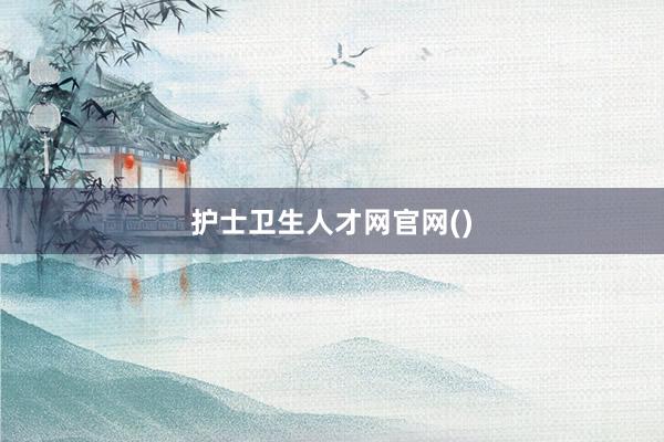 护士卫生人才网官网()