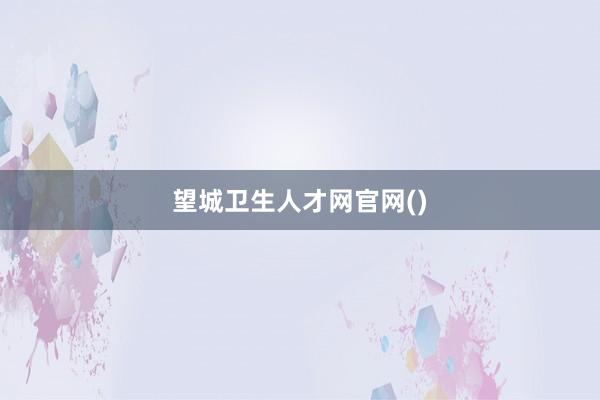 望城卫生人才网官网()