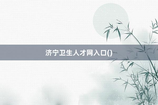 济宁卫生人才网入口()