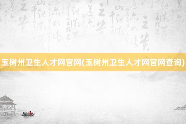 玉树州卫生人才网官网(玉树州卫生人才网官网查询)