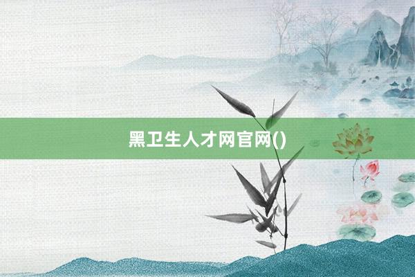 黑卫生人才网官网()