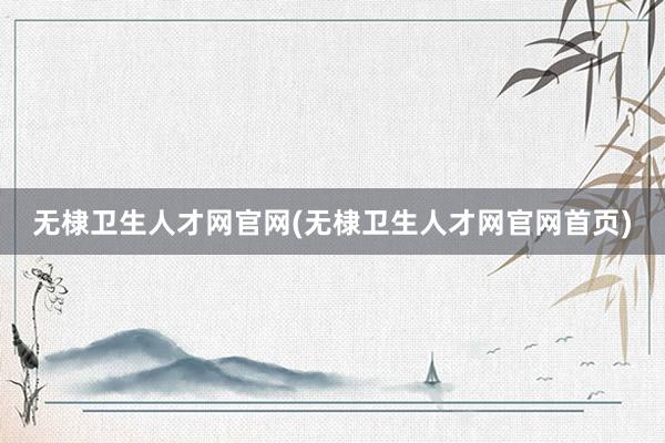 无棣卫生人才网官网(无棣卫生人才网官网首页)