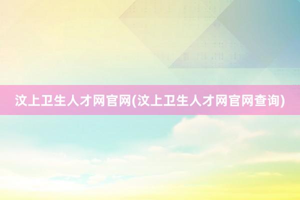 汶上卫生人才网官网(汶上卫生人才网官网查询)