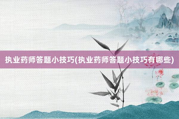 执业药师答题小技巧(执业药师答题小技巧有哪些)