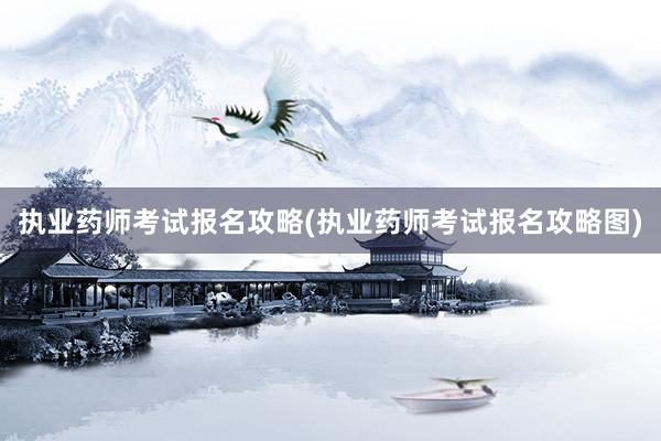执业药师考试报名攻略(执业药师考试报名攻略图)