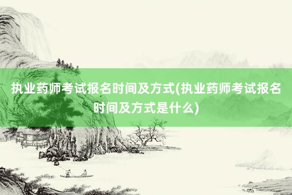 执业药师考试报名时间及方式(执业药师考试报名时间及方式是什么)