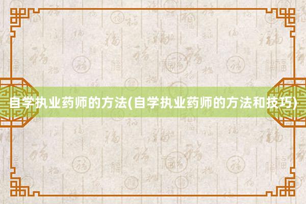 自学执业药师的方法(自学执业药师的方法和技巧)