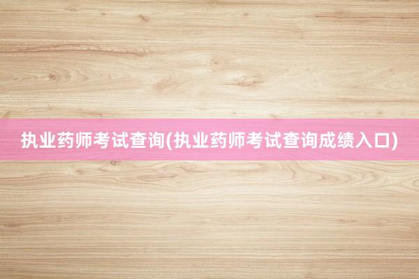 执业药师考试查询(执业药师考试查询成绩入