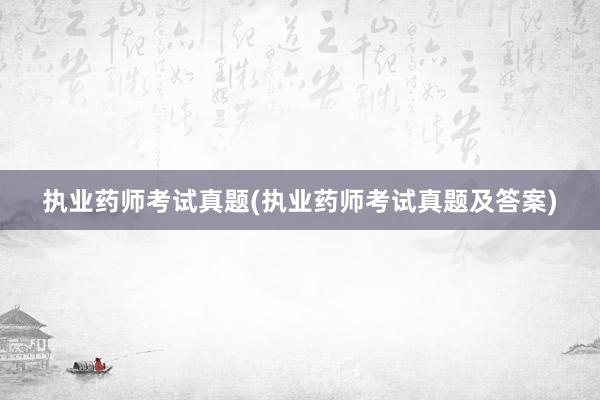 执业药师考试真题(执业药师考试真题及答案