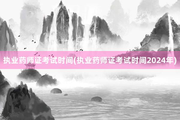 执业药师证考试时间(执业药师证考试时间2