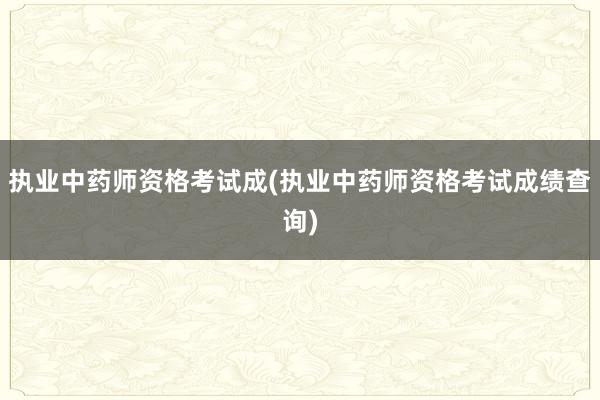 执业中药师资格考试成(执业中药师资格考试