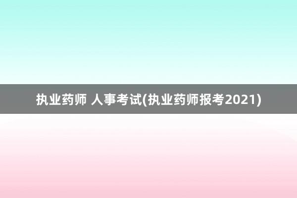 执业药师 人事考试(执业药师报考2021)