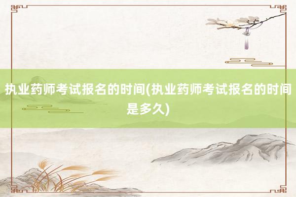执业药师考试报名的时间(执业药师考试报名