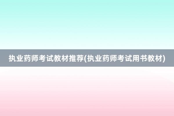 执业药师考试教材推荐(执业药师考试用书教材)