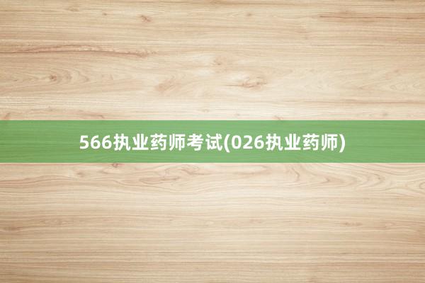 566执业药师考试(026执业药师)
