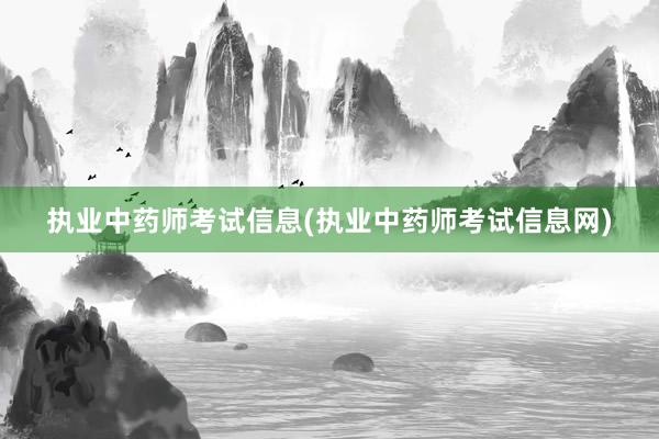 执业中药师考试信息(执业中药师考试信息网)