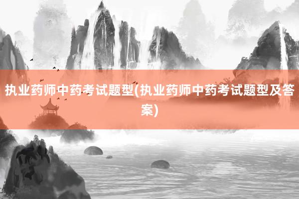 执业药师中药考试题型(执业药师中药考试题