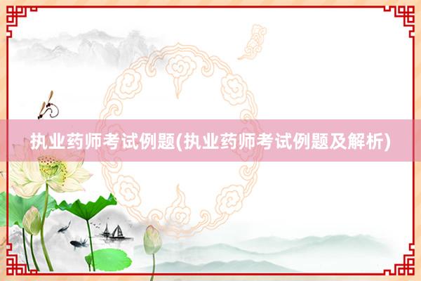 执业药师考试例题(执业药师考试例题及解析)