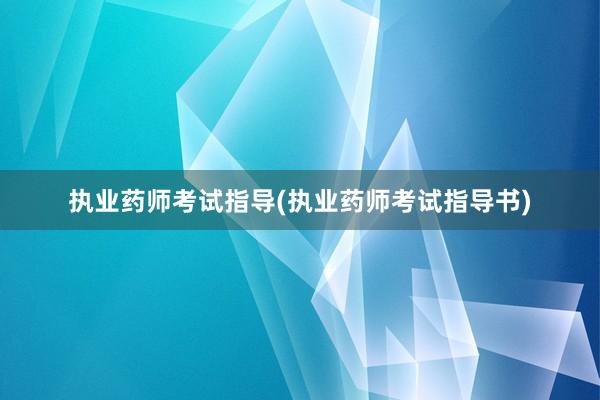 执业药师考试指导(执业药师考试指导书)