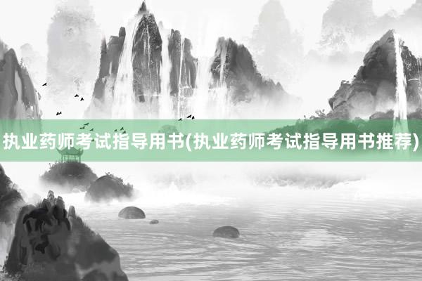 执业药师考试指导用书(执业药师考试指导用书推荐)