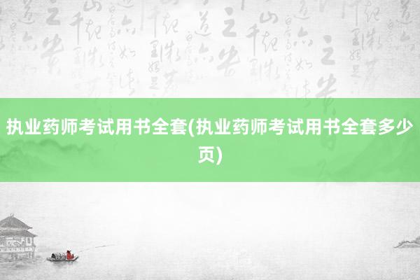 执业药师考试用书全套(执业药师考试用书全套多少页)