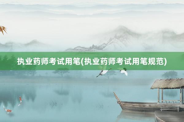 执业药师考试用笔(执业药师考试用笔规范)