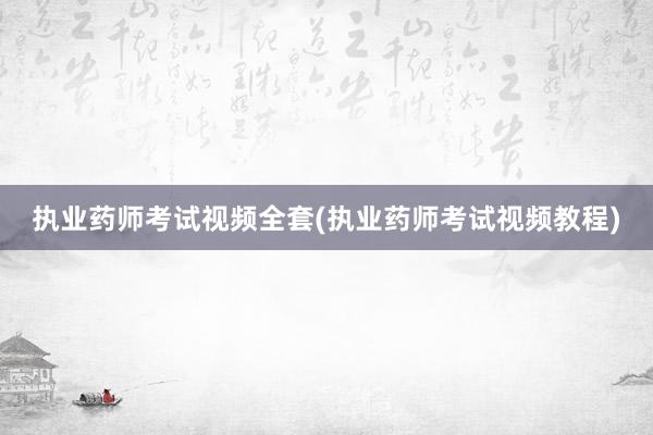 执业药师考试视频全套(执业药师考试视频教程)