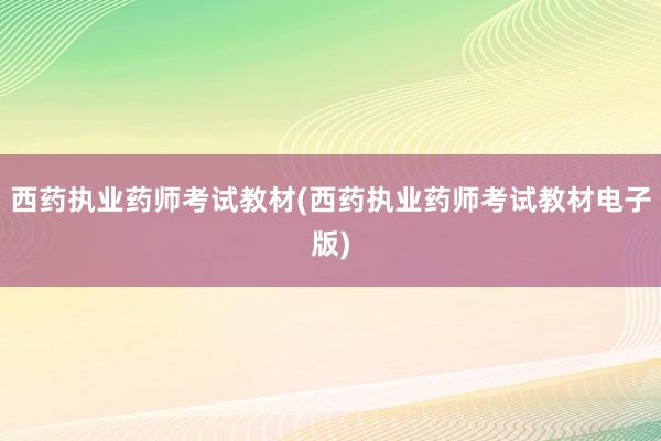 西药执业药师考试教材(西药执业药师考试教材电子版)