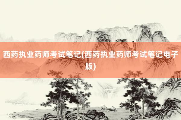 西药执业药师考试笔记(西药执业药师考试笔