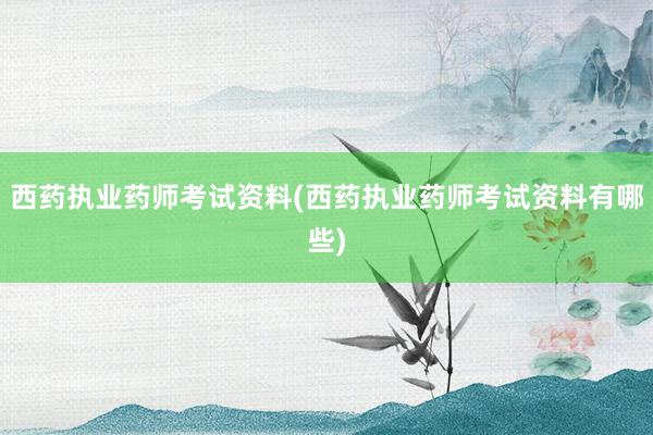 西药执业药师考试资料(西药执业药师考试资料有哪些)