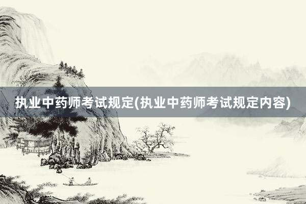 执业中药师考试规定(执业中药师考试规定内容)